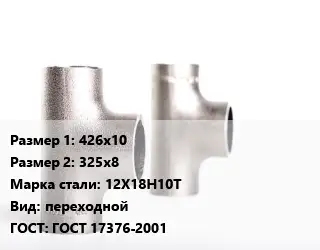 Тройник нержавеющий 426х10х325х8 Сталь: 12Х18Н10Т переходной ГОСТ: ГОСТ 17376-2001